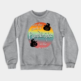 I love the smell of pumpkin spice in the morning Crewneck Sweatshirt